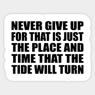 Never give up, for that is just the place and time that the tide will turn Sticker